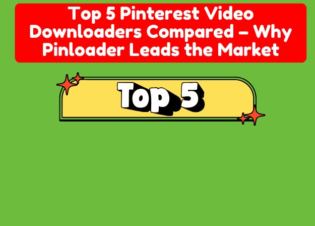 Top 5 Pinterest Video Downloaders Compared – Why Pinloader Leads the Market